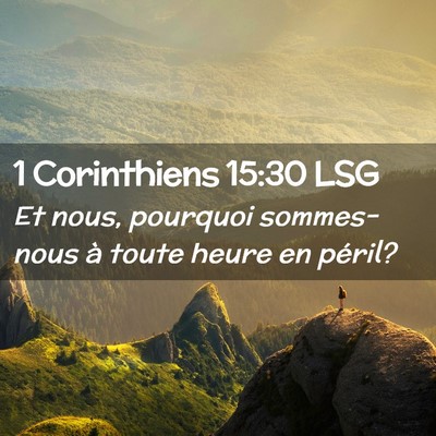 Picture 02 - 1 Corinthiens 15:30 LSG - Et nous, pourquoi sommes-nous à toute heure en - Bible Verse Picture