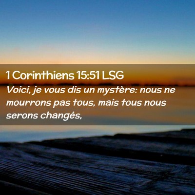 Picture 02 - 1 Corinthiens 15:51 LSG - Voici, je vous dis un mystère: nous ne mourrons - Bible Verse Picture