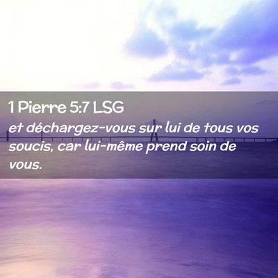 Picture 02 - 1 Pierre 5:7 LSG - et déchargez-vous sur lui de tous vos soucis, - Bible Verse Picture
