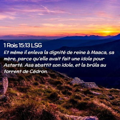 Picture 02 - 1 Rois 15:13 LSG - Et même il enleva la dignité de reine à Maaca, - Bible Verse Picture