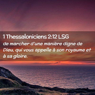 Picture 02 - 1 Thessaloniciens 2:12 LSG - de marcher d'une manière digne de Dieu, qui vous - Bible Verse Picture