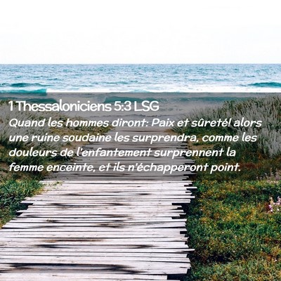Picture 02 - 1 Thessaloniciens 5:3 LSG - Quand les hommes diront: Paix et sûreté! alors - Bible Verse Picture