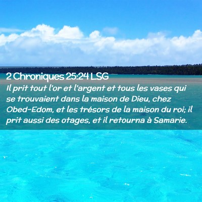 Picture 02 - 2 Chroniques 25:24 LSG - Il prit tout l'or et l'argent et tous les vases - Bible Verse Picture
