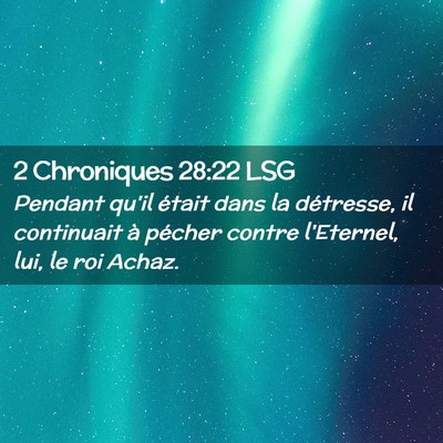 Picture 02 - 2 Chroniques 28:22 LSG - Pendant qu'il était dans la détresse, il - Bible Verse Picture