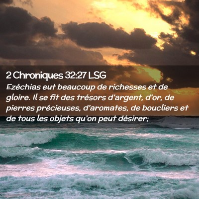 Picture 02 - 2 Chroniques 32:27 LSG - Ezéchias eut beaucoup de richesses et de gloire. - Bible Verse Picture