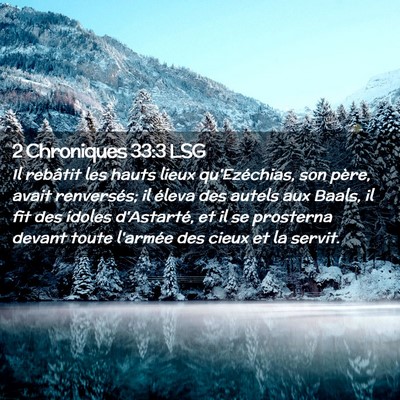 Picture 02 - 2 Chroniques 33:3 LSG - Il rebâtit les hauts lieux qu'Ezéchias, son - Bible Verse Picture