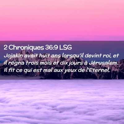 Picture 02 - 2 Chroniques 36:9 LSG - Jojakin avait huit ans lorsqu'il devint roi, et - Bible Verse Picture