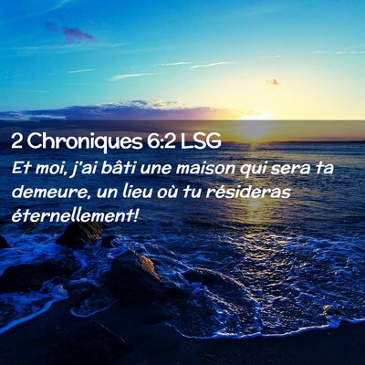Picture 02 - 2 Chroniques 6:2 LSG - Et moi, j'ai bâti une maison qui sera ta - Bible Verse Picture