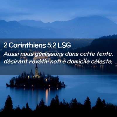 Picture 02 - 2 Corinthiens 5:2 LSG - Aussi nous gémissons dans cette tente, désirant - Bible Verse Picture
