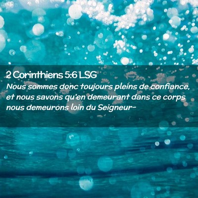 Picture 02 - 2 Corinthiens 5:6 LSG - Nous sommes donc toujours pleins de confiance, et - Bible Verse Picture