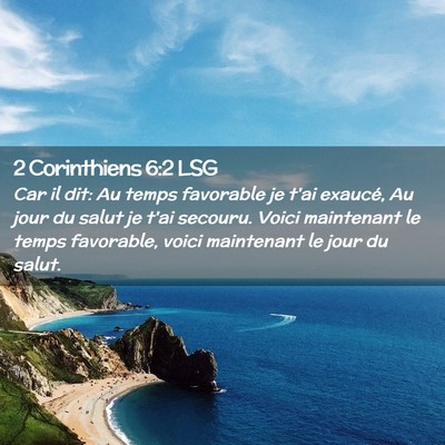 Picture 02 - 2 Corinthiens 6:2 LSG - Car il dit: Au temps favorable je t'ai exaucé, - Bible Verse Picture