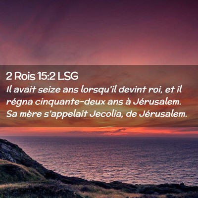 Picture 02 - 2 Rois 15:2 LSG - Il avait seize ans lorsqu'il devint roi, et il - Bible Verse Picture