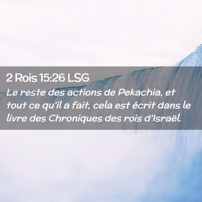 Picture 02 - 2 Rois 15:26 LSG - Le reste des actions de Pekachia, et tout ce - Bible Verse Picture