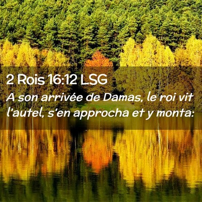 Picture 02 - 2 Rois 16:12 LSG - A son arrivée de Damas, le roi vit l'autel, s'en - Bible Verse Picture