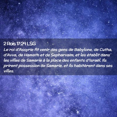 Picture 02 - 2 Rois 17:24 LSG - Le roi d'Assyrie fit venir des gens de Babylone, - Bible Verse Picture