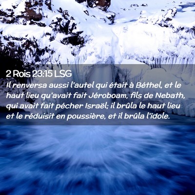 Picture 02 - 2 Rois 23:15 LSG - Il renversa aussi l'autel qui était à Béthel, - Bible Verse Picture