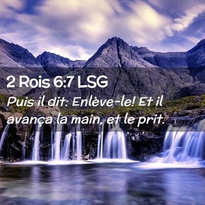 Picture 02 - 2 Rois 6:7 LSG - Puis il dit: Enlève-le! Et il avança la main, - Bible Verse Picture