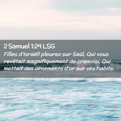 Picture 02 - 2 Samuel 1:24 LSG - Filles d'Israël! pleurez sur Saül, Qui vous - Bible Verse Picture