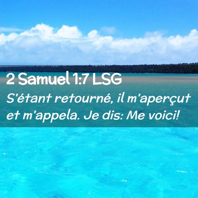 Picture 02 - 2 Samuel 1:7 LSG - S'étant retourné, il m'aperçut et m'appela. Je - Bible Verse Picture