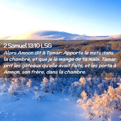 Picture 02 - 2 Samuel 13:10 LSG - Alors Amnon dit à Tamar: Apporte le mets dans la - Bible Verse Picture