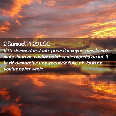 Picture 02 - 2 Samuel 14:29 LSG - Il fit demander Joab, pour l'envoyer vers le roi; - Bible Verse Picture