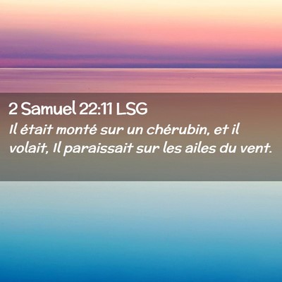Picture 02 - 2 Samuel 22:11 LSG - Il était monté sur un chérubin, et il volait, - Bible Verse Picture