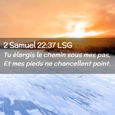 Picture 02 - 2 Samuel 22:37 LSG - Tu élargis le chemin sous mes pas, Et mes pieds - Bible Verse Picture