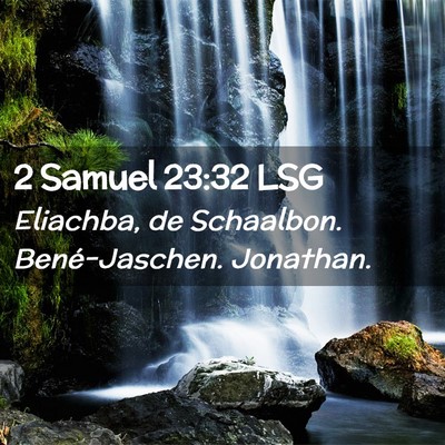 Picture 02 - 2 Samuel 23:32 LSG - Eliachba, de Schaalbon. Bené-Jaschen. - Bible Verse Picture