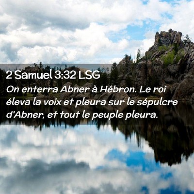 Picture 02 - 2 Samuel 3:32 LSG - On enterra Abner à Hébron. Le roi éleva la - Bible Verse Picture