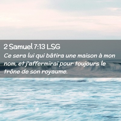 Picture 02 - 2 Samuel 7:13 LSG - Ce sera lui qui bâtira une maison à mon nom, et - Bible Verse Picture