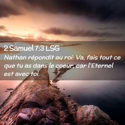 Picture 02 - 2 Samuel 7:3 LSG - Nathan répondit au roi: Va, fais tout ce que tu - Bible Verse Picture
