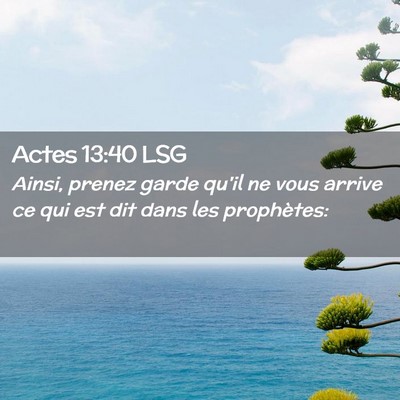 Picture 02 - Actes 13:40 LSG - Ainsi, prenez garde qu'il ne vous arrive ce qui - Bible Verse Picture