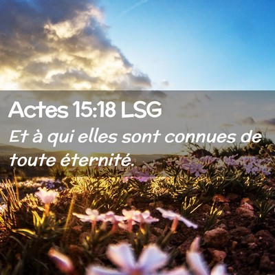 Picture 02 - Actes 15:18 LSG - Et à qui elles sont connues de toute - Bible Verse Picture