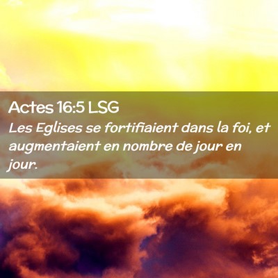 Picture 02 - Actes 16:5 LSG - Les Eglises se fortifiaient dans la foi, et - Bible Verse Picture