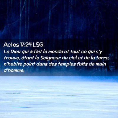 Picture 02 - Actes 17:24 LSG - Le Dieu qui a fait le monde et tout ce qui s'y - Bible Verse Picture