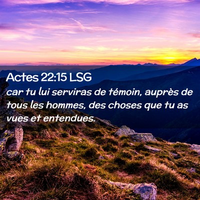 Picture 02 - Actes 22:15 LSG - car tu lui serviras de témoin, auprès de tous - Bible Verse Picture