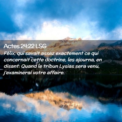 Picture 02 - Actes 24:22 LSG - Félix, qui savait assez exactement ce qui - Bible Verse Picture
