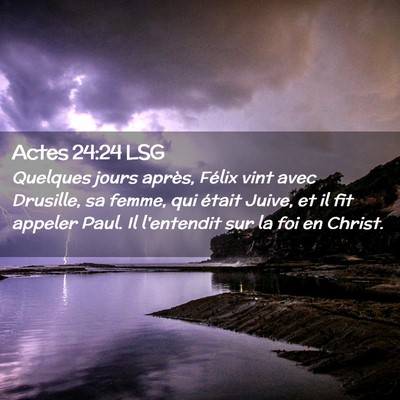 Picture 02 - Actes 24:24 LSG - Quelques jours après, Félix vint avec Drusille, - Bible Verse Picture