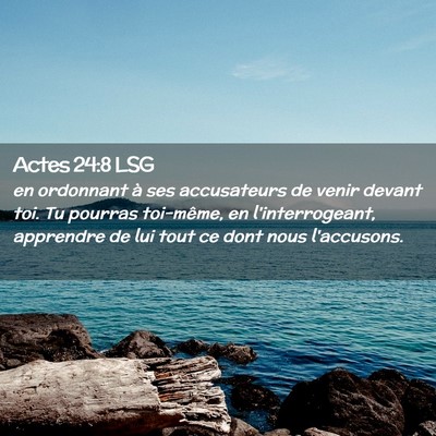 Picture 02 - Actes 24:8 LSG - en ordonnant à ses accusateurs de venir devant - Bible Verse Picture