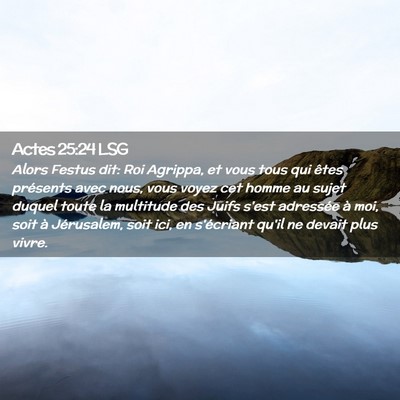 Picture 02 - Actes 25:24 LSG - Alors Festus dit: Roi Agrippa, et vous tous qui - Bible Verse Picture