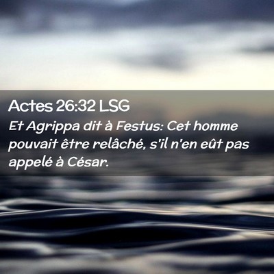 Picture 02 - Actes 26:32 LSG - Et Agrippa dit à Festus: Cet homme pouvait être - Bible Verse Picture