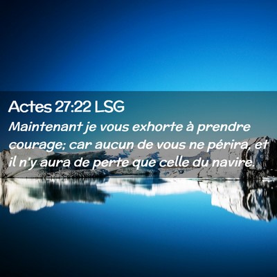 Picture 02 - Actes 27:22 LSG - Maintenant je vous exhorte à prendre courage; - Bible Verse Picture