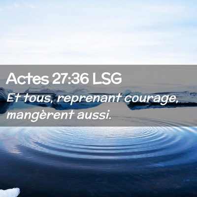 Picture 02 - Actes 27:36 LSG - Et tous, reprenant courage, mangèrent - Bible Verse Picture