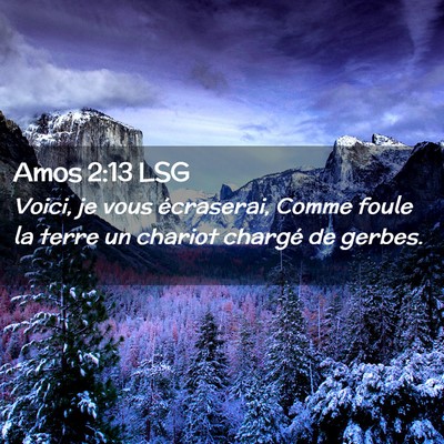 Picture 02 - Amos 2:13 LSG - Voici, je vous écraserai, Comme foule la terre - Bible Verse Picture