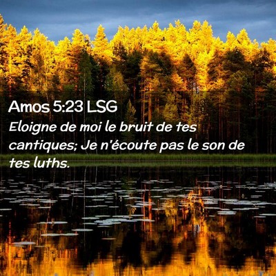 Picture 02 - Amos 5:23 LSG - Eloigne de moi le bruit de tes cantiques; Je - Bible Verse Picture