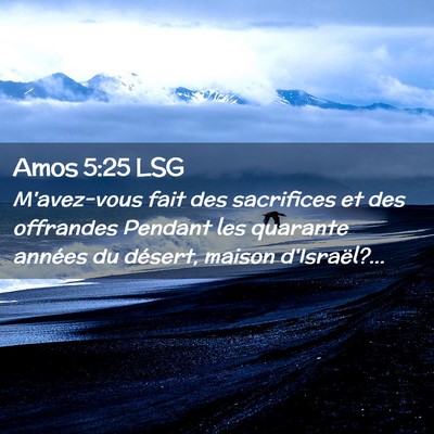Picture 02 - Amos 5:25 LSG - M'avez-vous fait des sacrifices et des offrandes - Bible Verse Picture