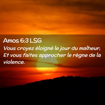 Picture 02 - Amos 6:3 LSG - Vous croyez éloigné le jour du malheur, Et vous - Bible Verse Picture