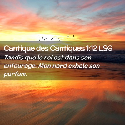 Picture 02 - Cantique des Cantiques 1:12 LSG - Tandis que le roi est dans son entourage, Mon - Bible Verse Picture