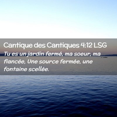 Picture 02 - Cantique des Cantiques 4:12 LSG - Tu es un jardin fermé, ma soeur, ma fiancée, - Bible Verse Picture