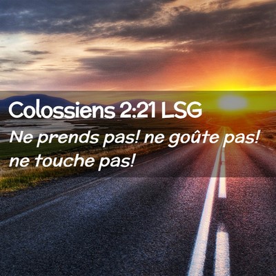 Picture 02 - Colossiens 2:21 LSG - Ne prends pas! ne goûte pas! ne touche - Bible Verse Picture